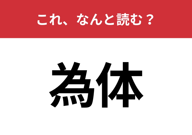 【為体】はなんと読む？簡単な漢字なのに意外と読めない難読漢字！