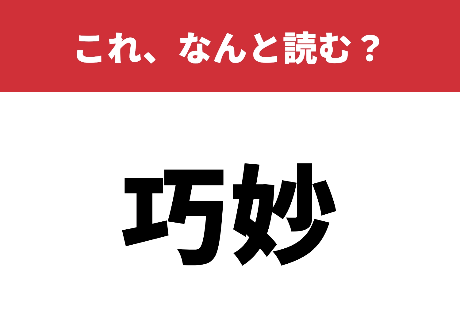 【巧妙】はなんと読む?読めたらアナタはすごい!