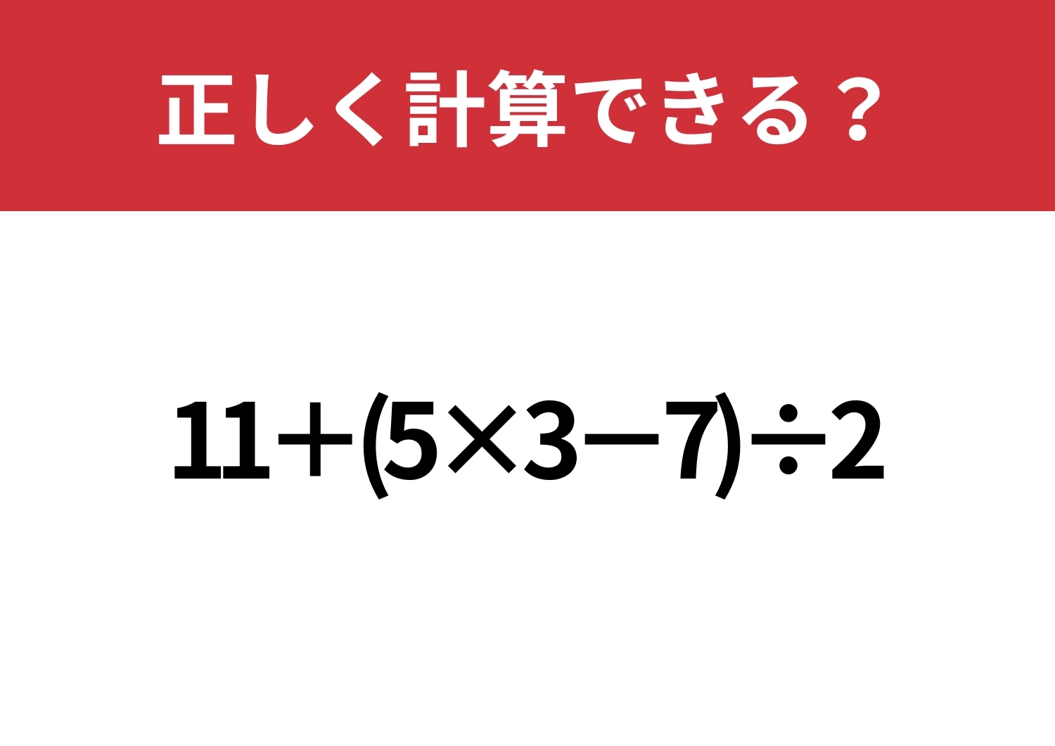 あなたの実力を試してみて!「11+(5×3−7)÷2」正しく計算できる?のメイン画像