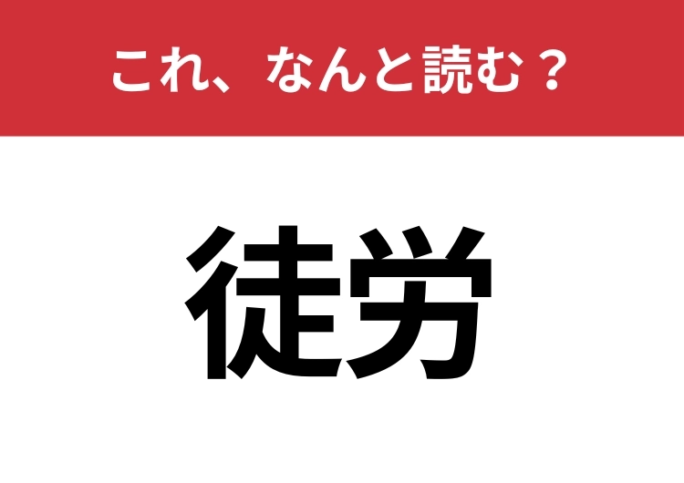 【徒労】はなんと読む？読めないと恥ずかしい！のメイン画像