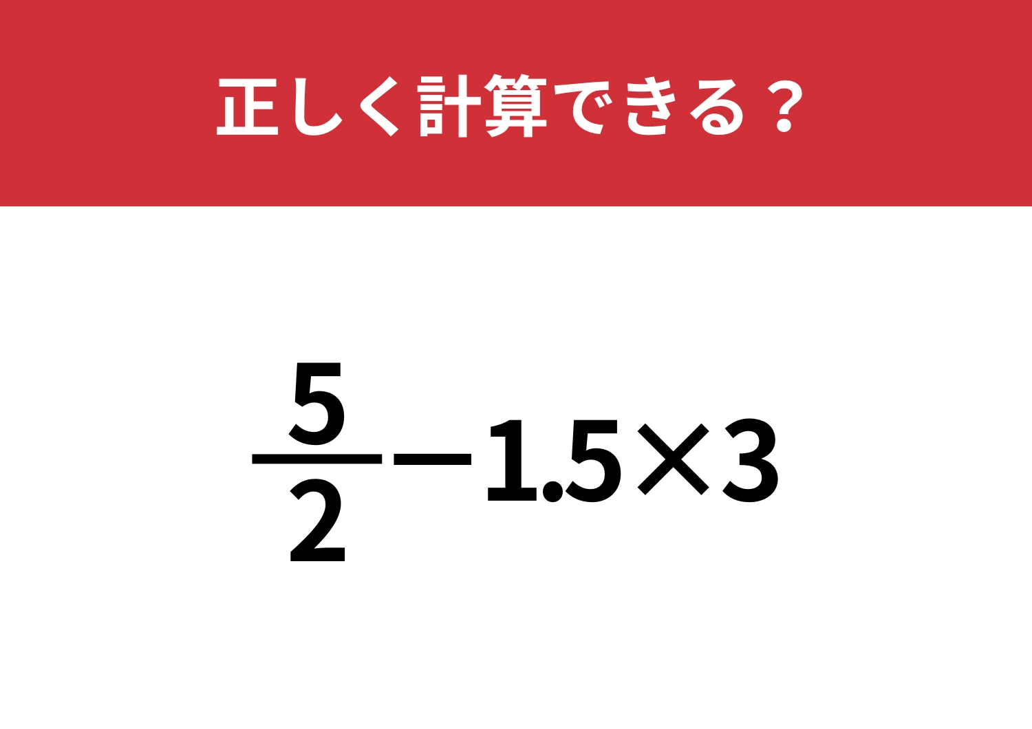 どうやって計算するのか覚えてる？「5/2−1.5×3」正しく計算できる？