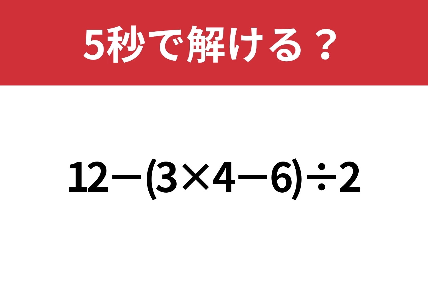 大人が間違えると恥ずかしいかも！？「12−(3×4−6)÷2」5秒で解ける？のメイン画像