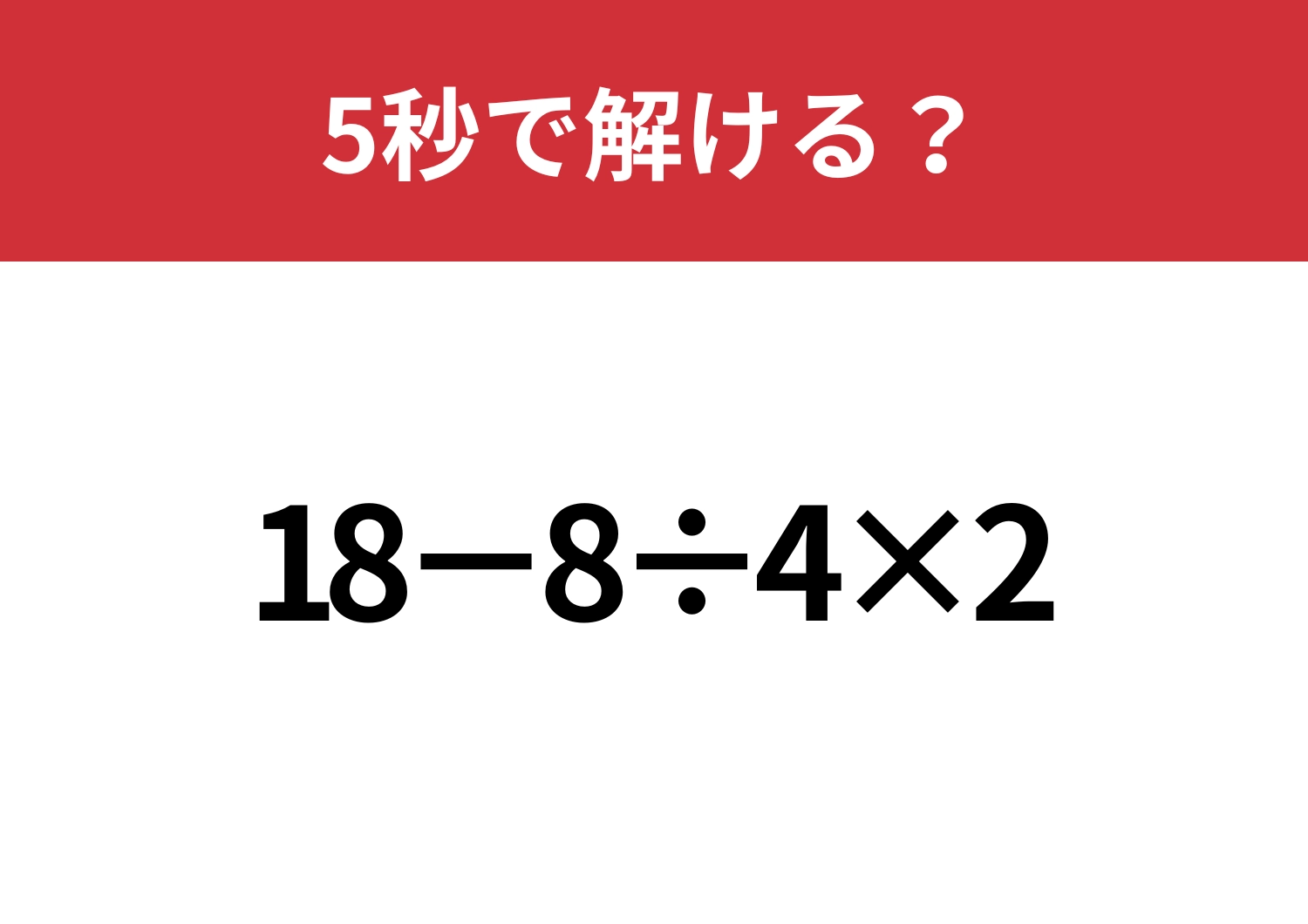 大人が間違えると恥ずかしいかも！？「18−8÷4×2」5秒で解ける？のメイン画像