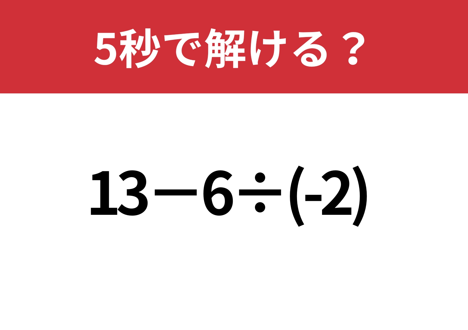 注意力ゼロは危険!「13−6÷(-2)」5秒で解ける?のメイン画像
