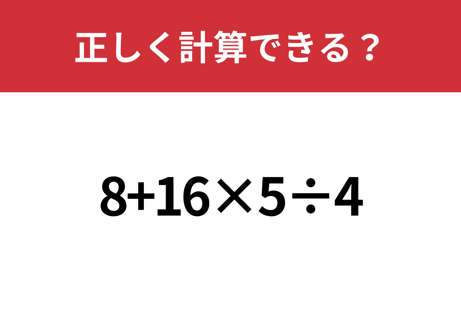 途中で迷う人続出!「8+16×5÷4」正しく計算できる?