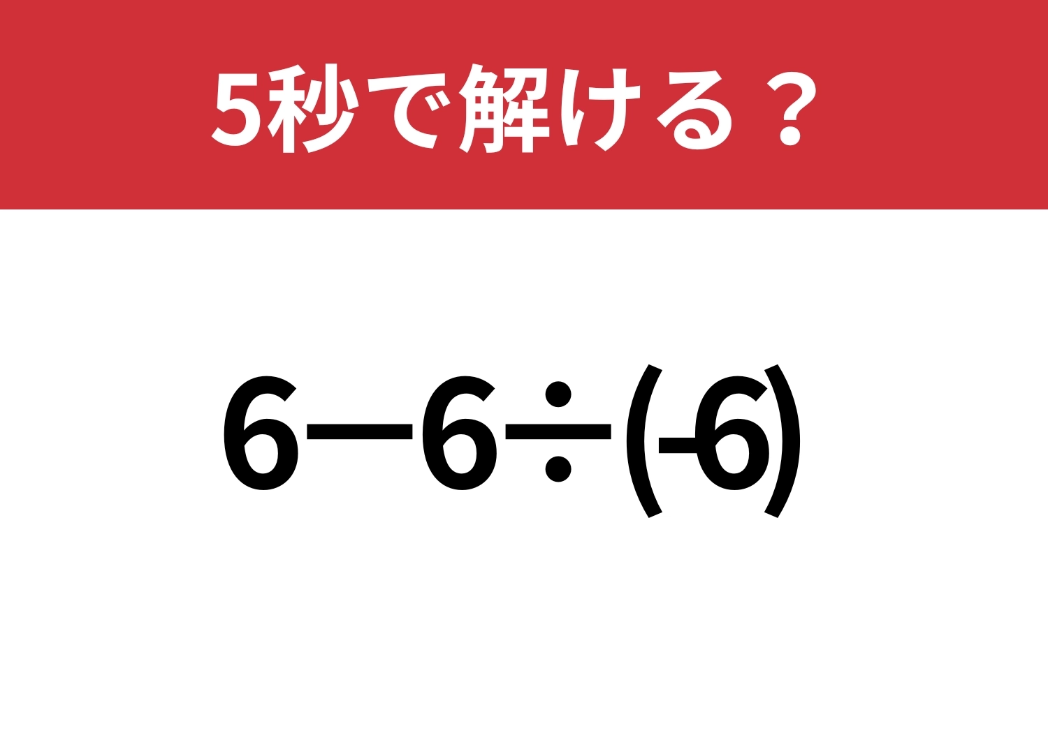 簡単そうに見えるほど危ない!「6−6÷(-6)」5秒で解ける?のメイン画像