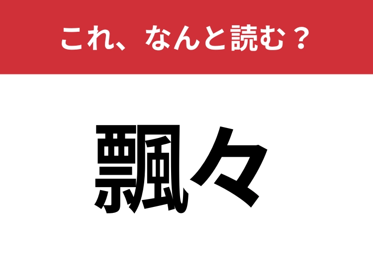 【飄々】はなんと読む？風のように自由に生きる人を意味する言葉！