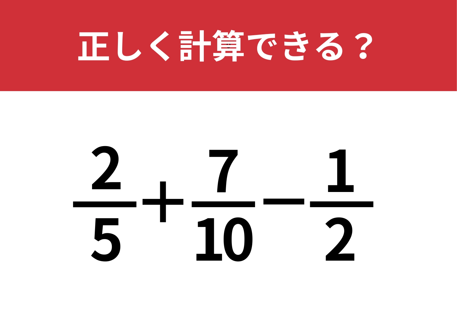 どうやって解くか迷ってしまう人が多い？「2/5+7/10-1/2」正しく計算できる?