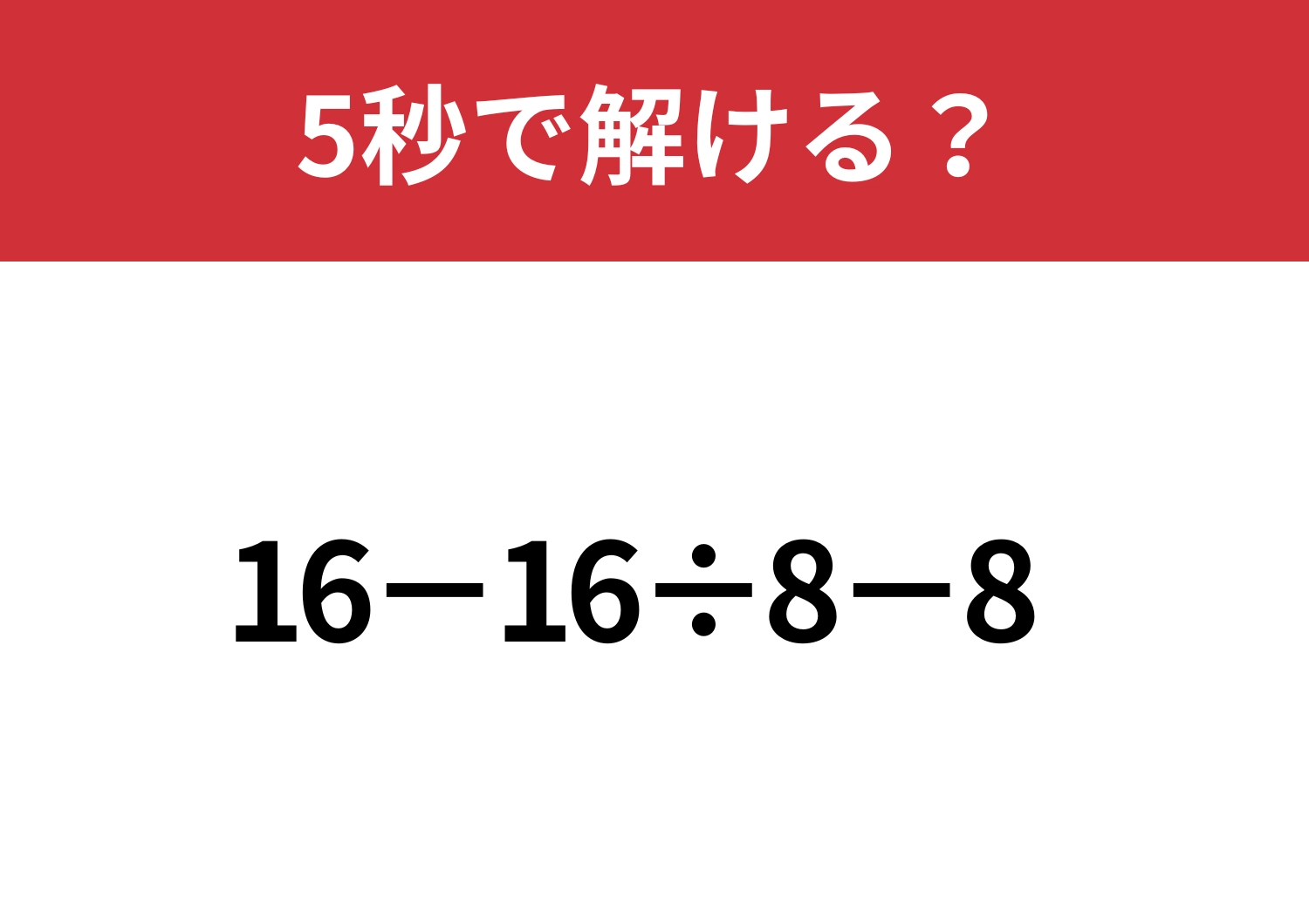 どこから解けばいいか迷うかも?「16−16÷8−8」5秒で解ける?