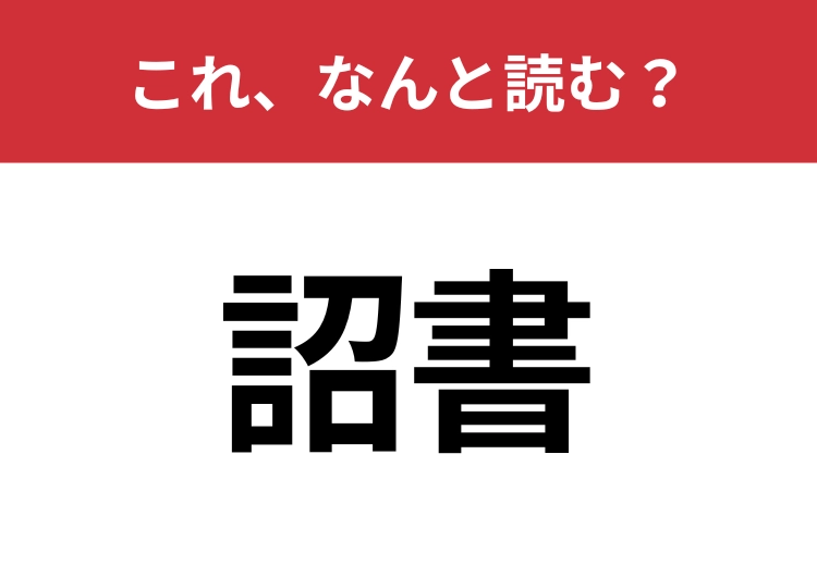 【詔書】はなんと読む?読めたら周りから一目置かれるかも?のメイン画像