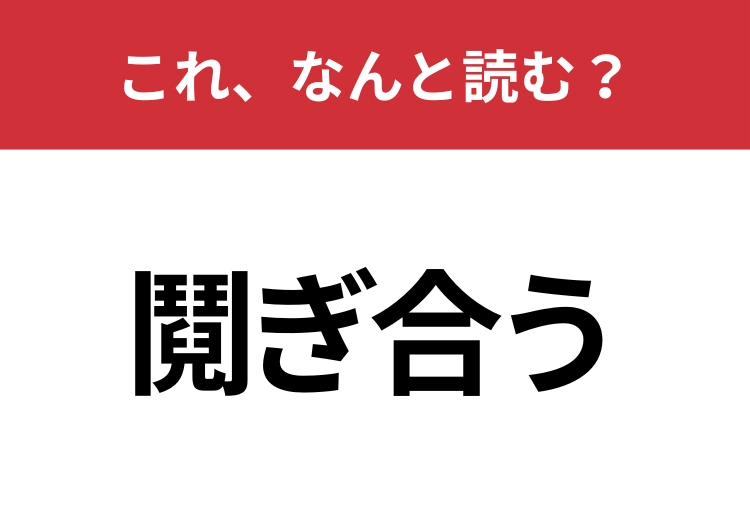 【鬩ぎ合う】はなんと読む？力と力のぶつかり合い！