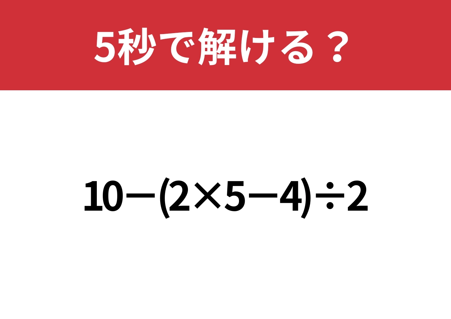 あなたの実力を試してみて!「10−(2×5−4)÷2」5秒で解ける?のメイン画像