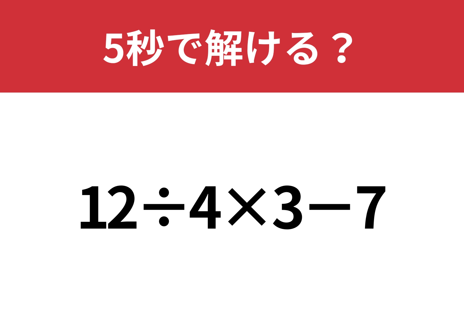 大人なら間違えずに解けるはず？「12÷4×3−7」5秒で解ける？