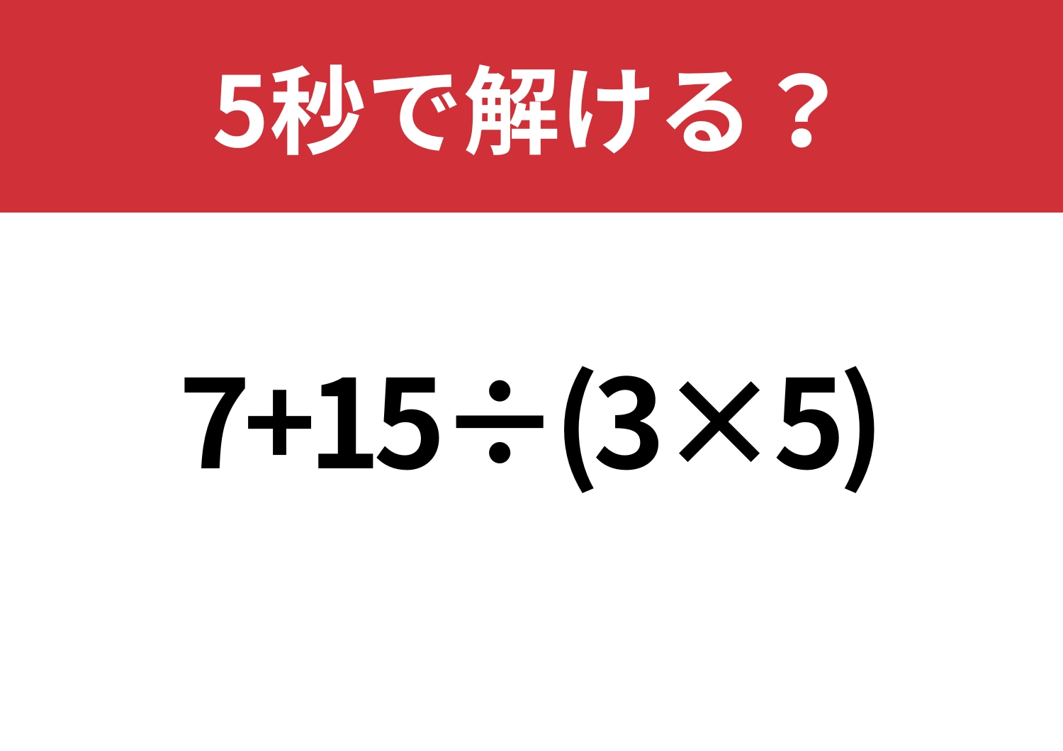 意外と単純!「7+15÷(3×5)」5秒で解ける?