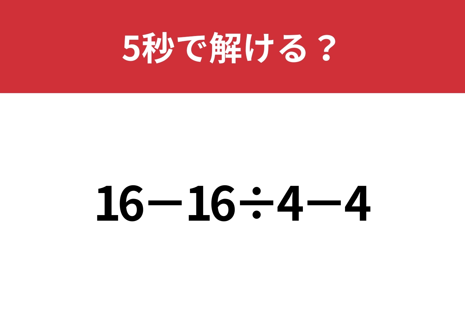 大人なら間違えると恥ずかしい！？「16−16÷4−4」5秒で解ける？のメイン画像
