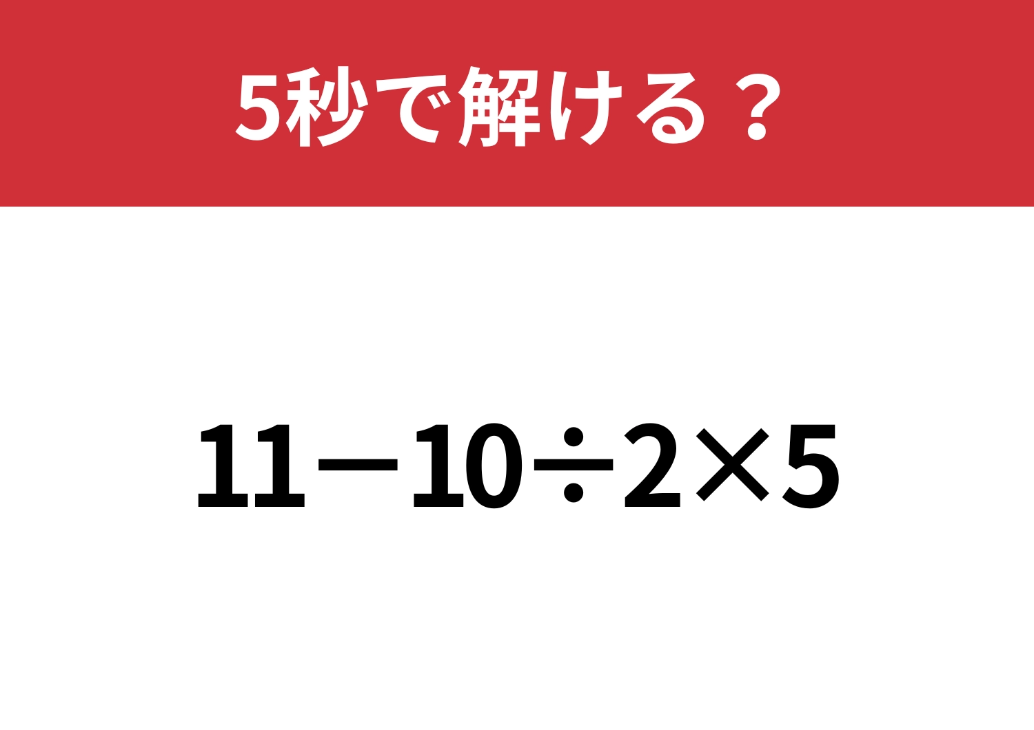 大人は間違えると恥ずかしいかも!?「11−10÷2×5」5秒で解ける?