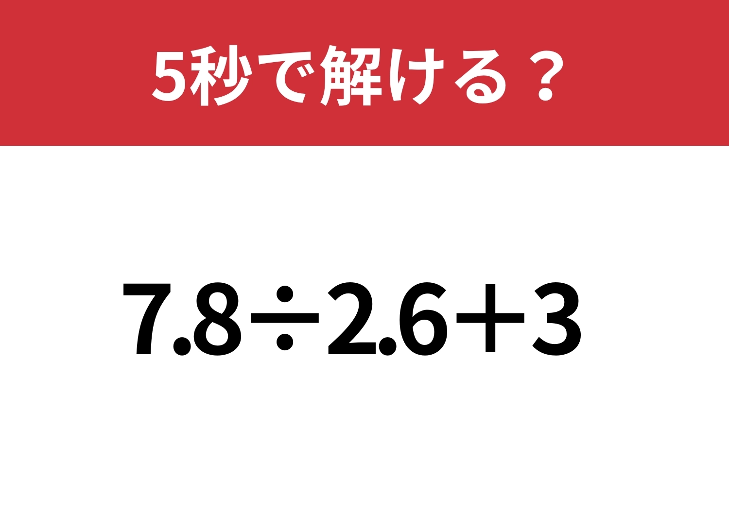 凡ミスしてしまう人が続出！「7.8÷2.6+3」5秒で解ける？のメイン画像