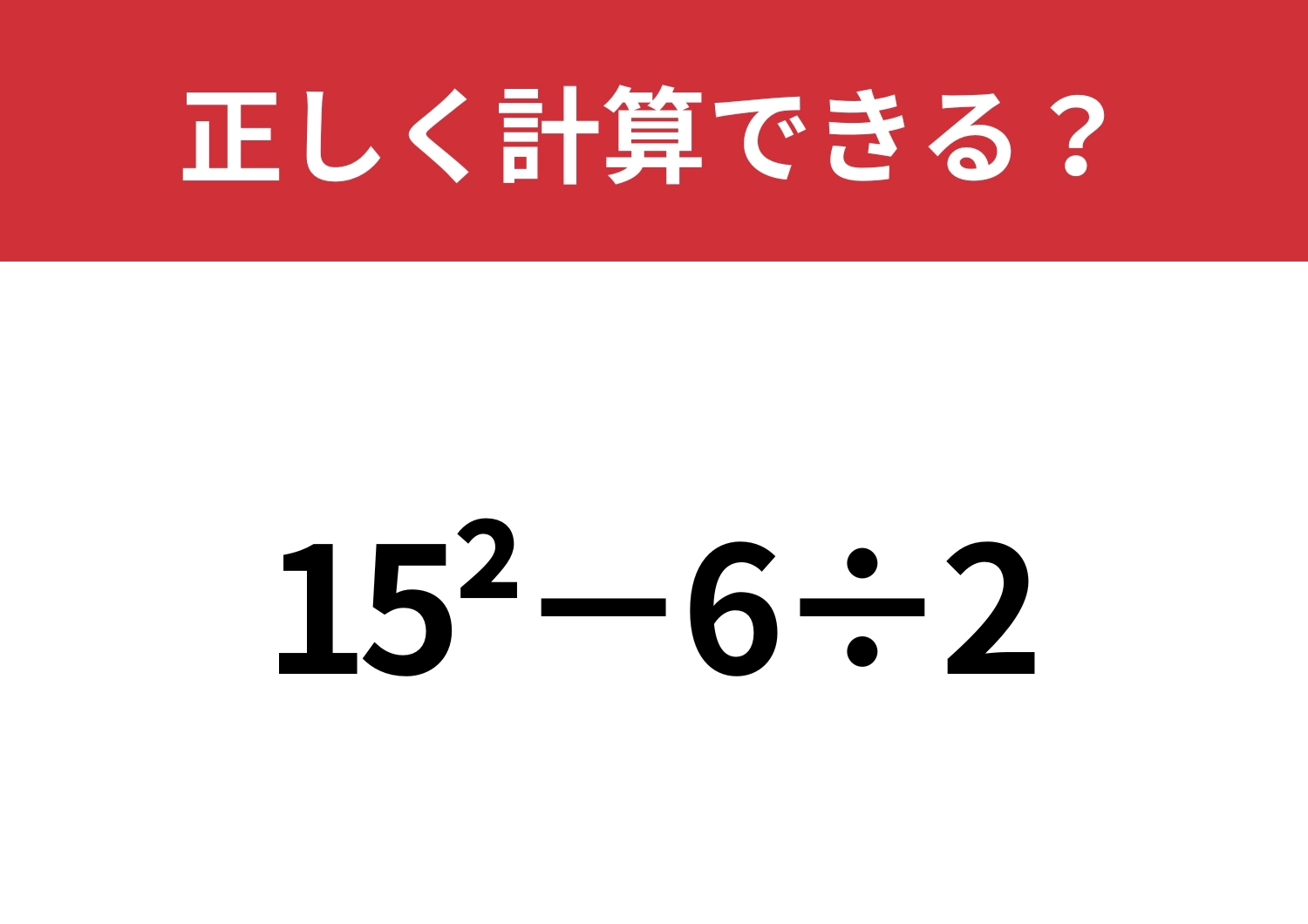 忘れている人がほとんど!?「15^2−6÷2」正しく計算できる?のメイン画像