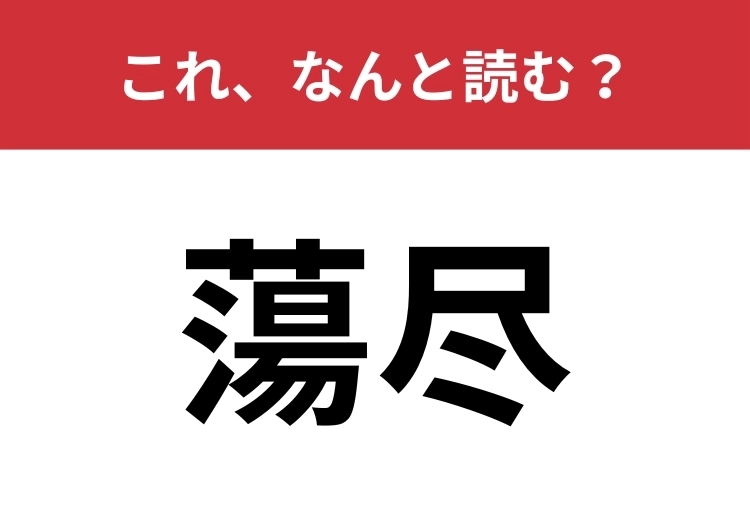 【蕩尽】はなんと読む？「空っぽ」を難しく言うと？歯止めが効かない状態を表す言葉！のメイン画像