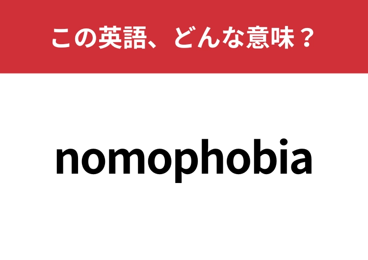 【英単語クイズ】「nomophobia」この症状、どんな意味？