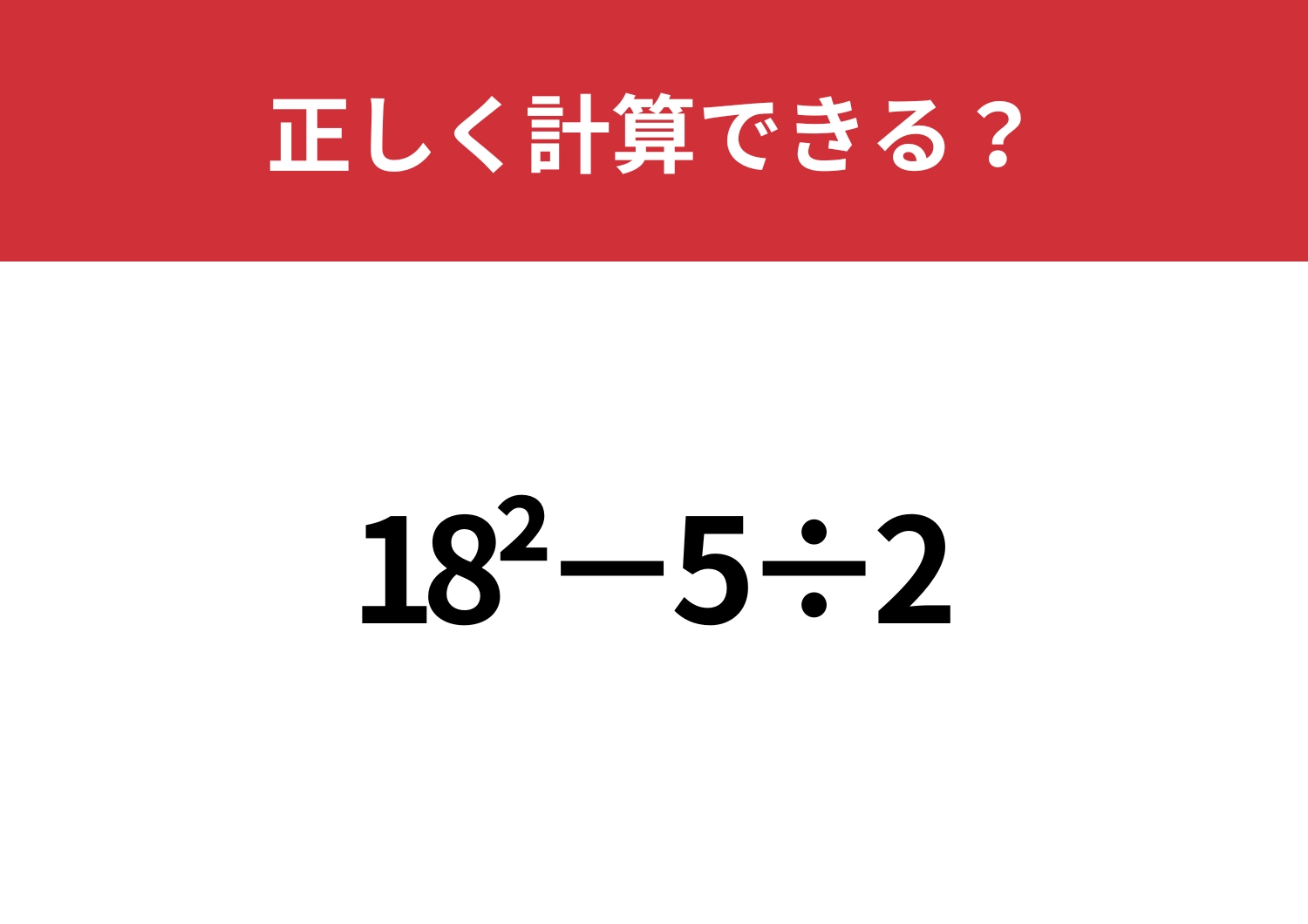 解ける人、意外と少ないかも？！「18^2−5÷2」正しく計算できる？