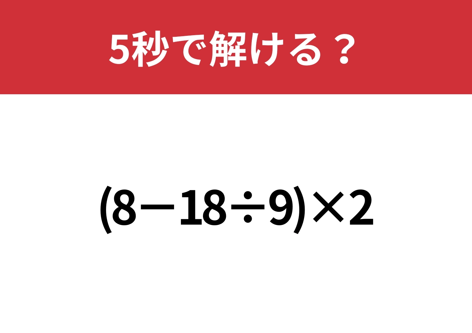 大人なら正解できないと恥ずかしい！？「(8−18÷9)×2」5秒で解ける？のメイン画像