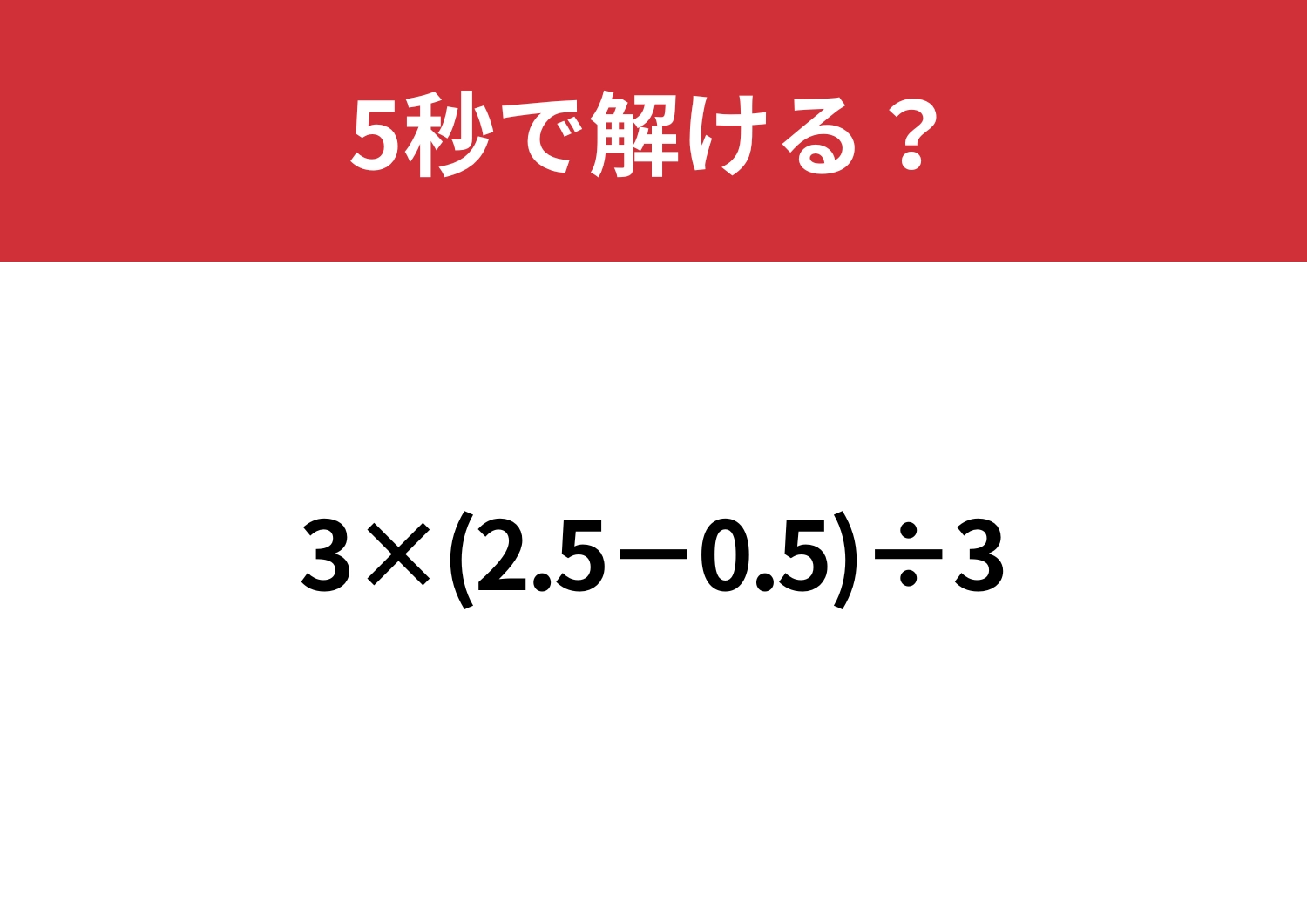 基本を忘れている人は解けないかも?「3×(2.5-0.5)÷3」5秒で解ける?