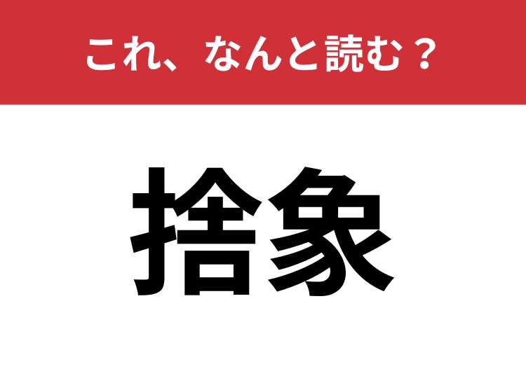 【捨象】はなんと読む？この言葉を知っていたらすごい！