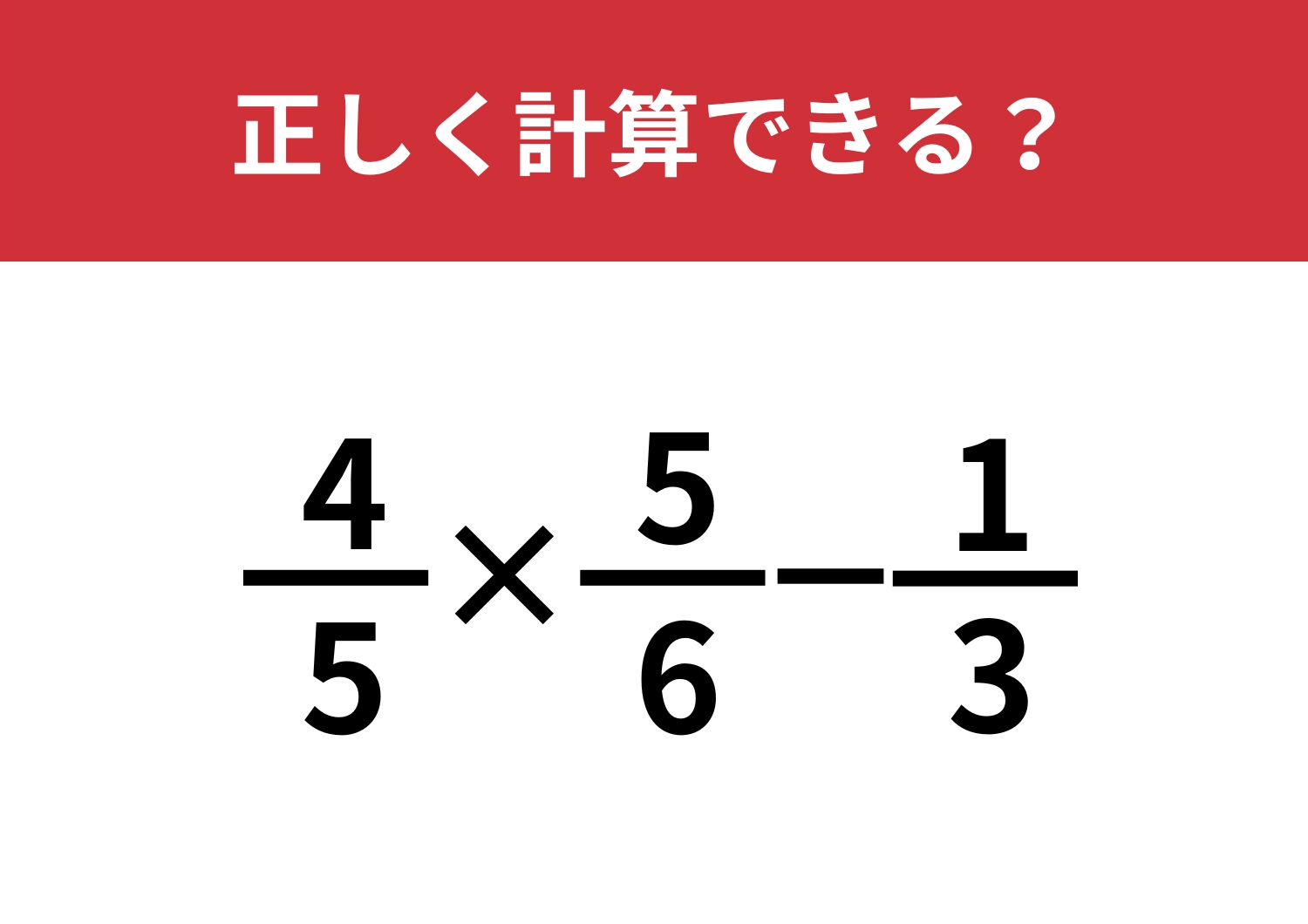 丁寧に解いてみて！「(4/5)×(5/6)−1/3」正しく計算できる？のメイン画像