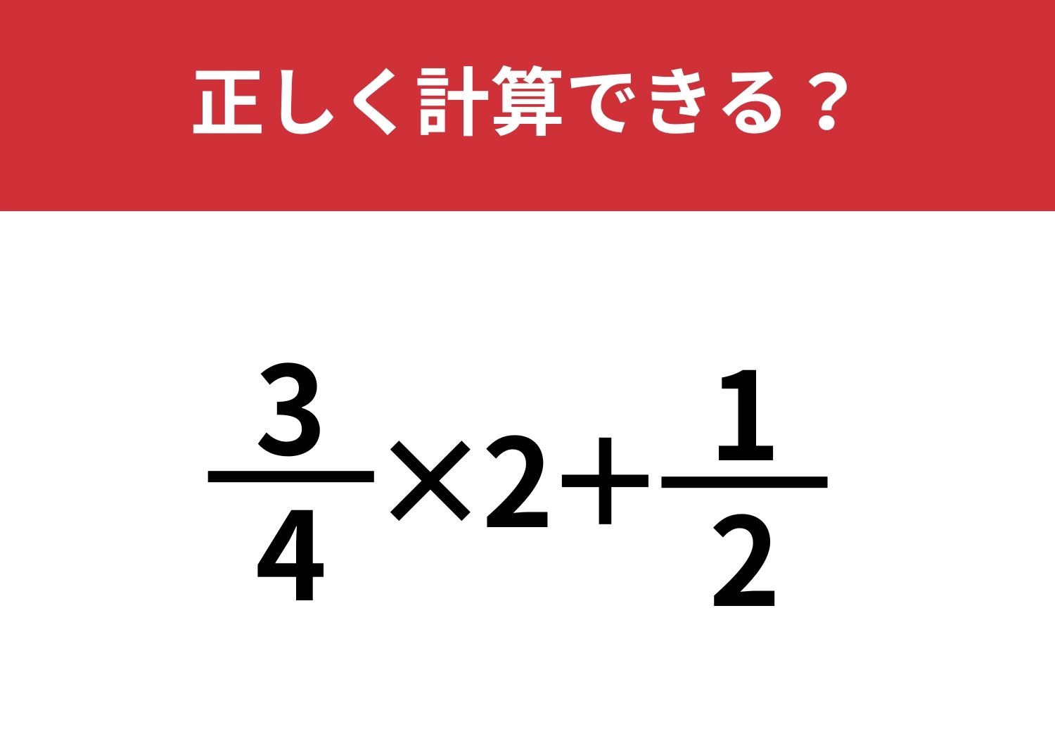 思った以上に苦戦する人続出！？「3/4×2+1/2」正しく計算できる？のメイン画像
