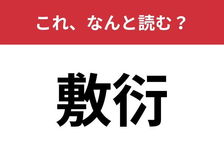 【敷衍】はなんと読む？「しき・・・」と読んだらアウト！のメイン画像