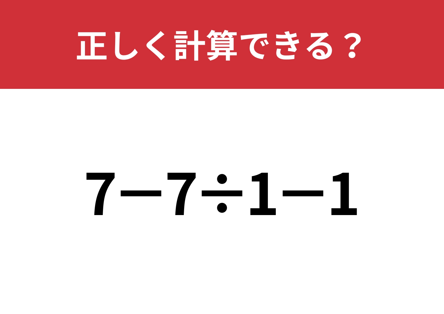 シンプルなのに解けない！？「7−7÷1−1」正しく計算できる？