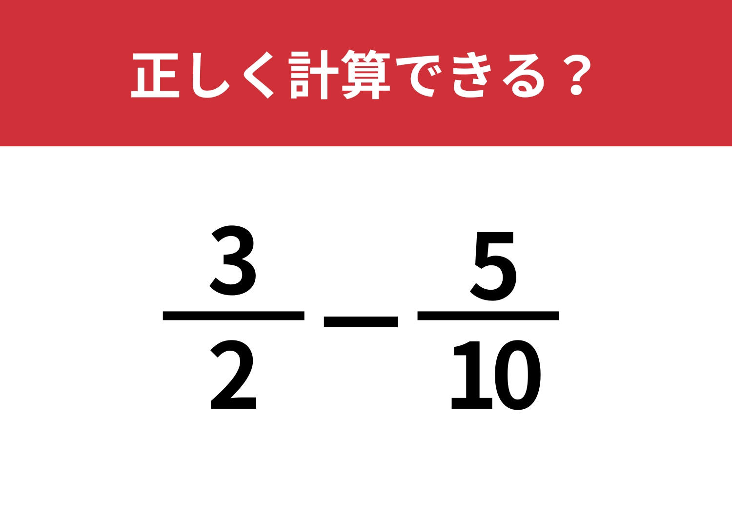 久しぶりでも悩まず解ける？「3/2−5/10」正しく計算できる？