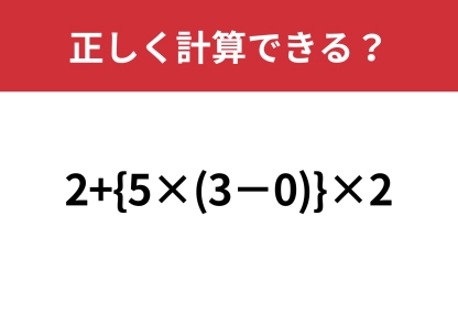 かっこが2つもある計算ってどうやるんだっけ・・・「2+{5×(3−0)}×2」正しく計算できる？