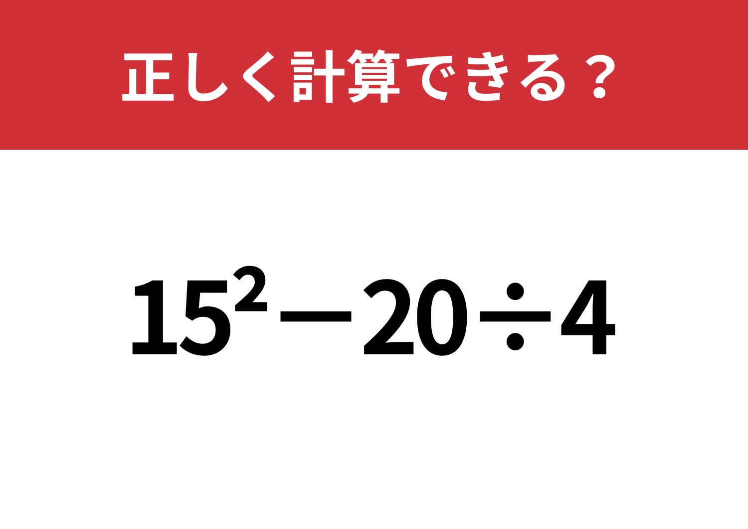 大人なら間違えたくない!「15^2−20÷4」正しく計算できる?のメイン画像