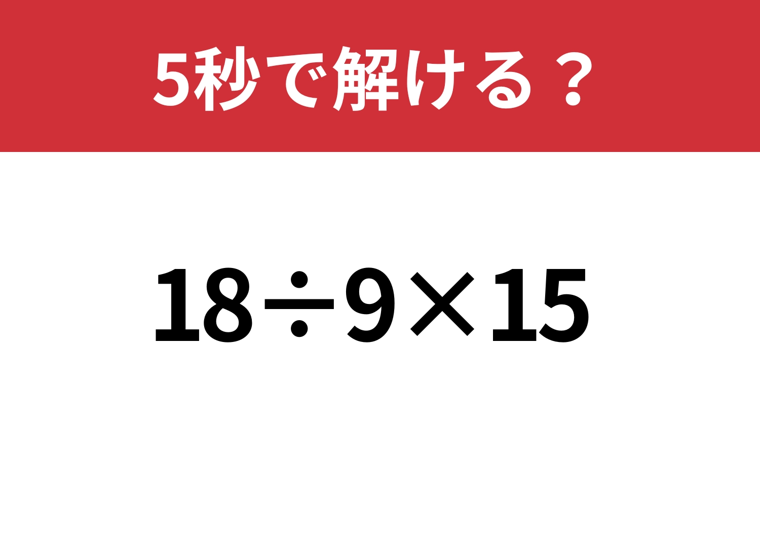 基本の問題？「18÷9×15」5秒で解ける？のメイン画像