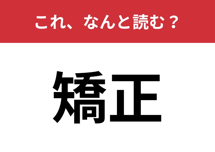 【矯正】はなんと読む?これが気になっている人も多いかも?