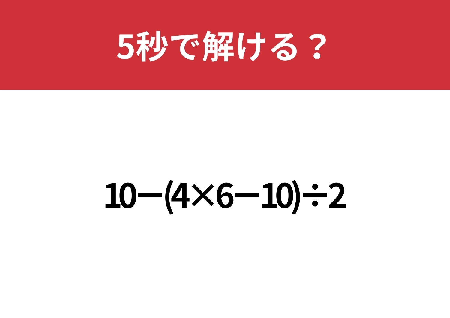 基本を忘れてないか試してみて！「10−(4×6−10)÷2」5秒で解ける？のメイン画像