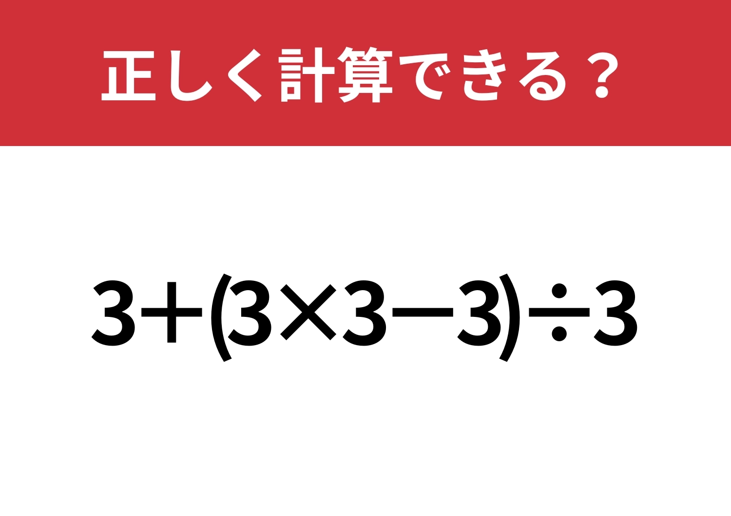 これが解ければ困ることなし！「3+(3×3−3)÷3」正しく計算できる？のメイン画像