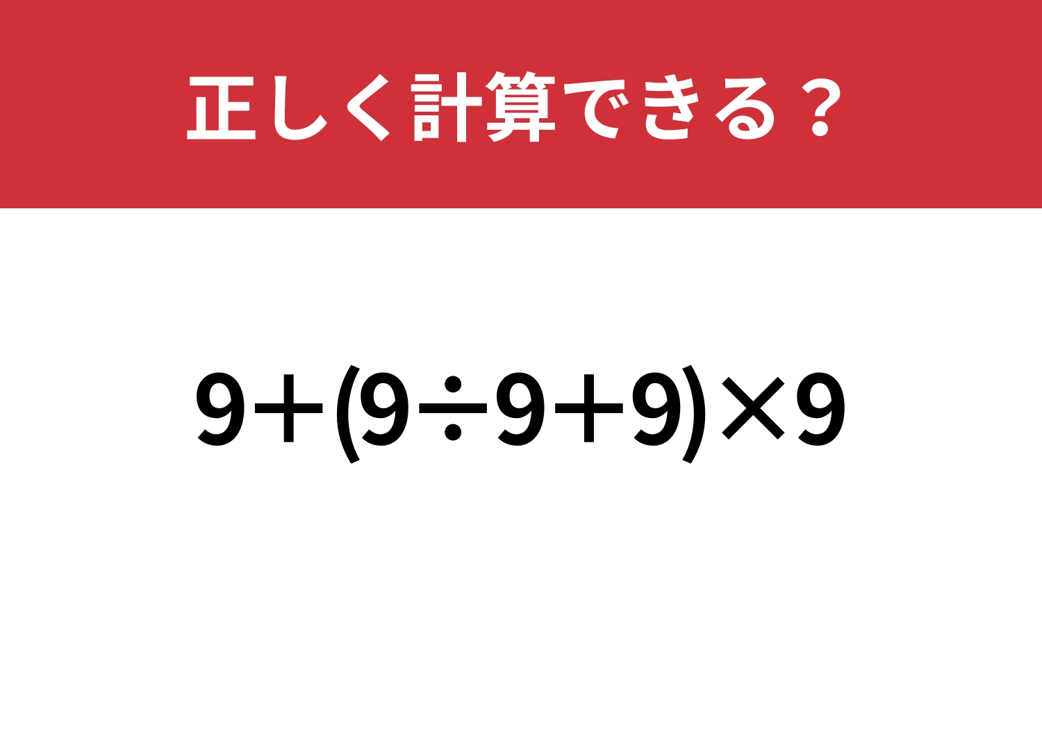 基本の集大成問題！「9+(9÷9+9)×9」正しく計算できる？のメイン画像