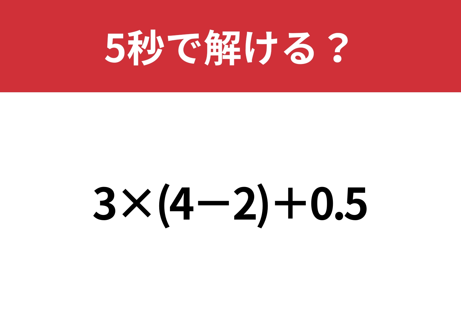 意外と迷う人が多い問題！？「3×(4−2)+0.5」5秒で解ける？