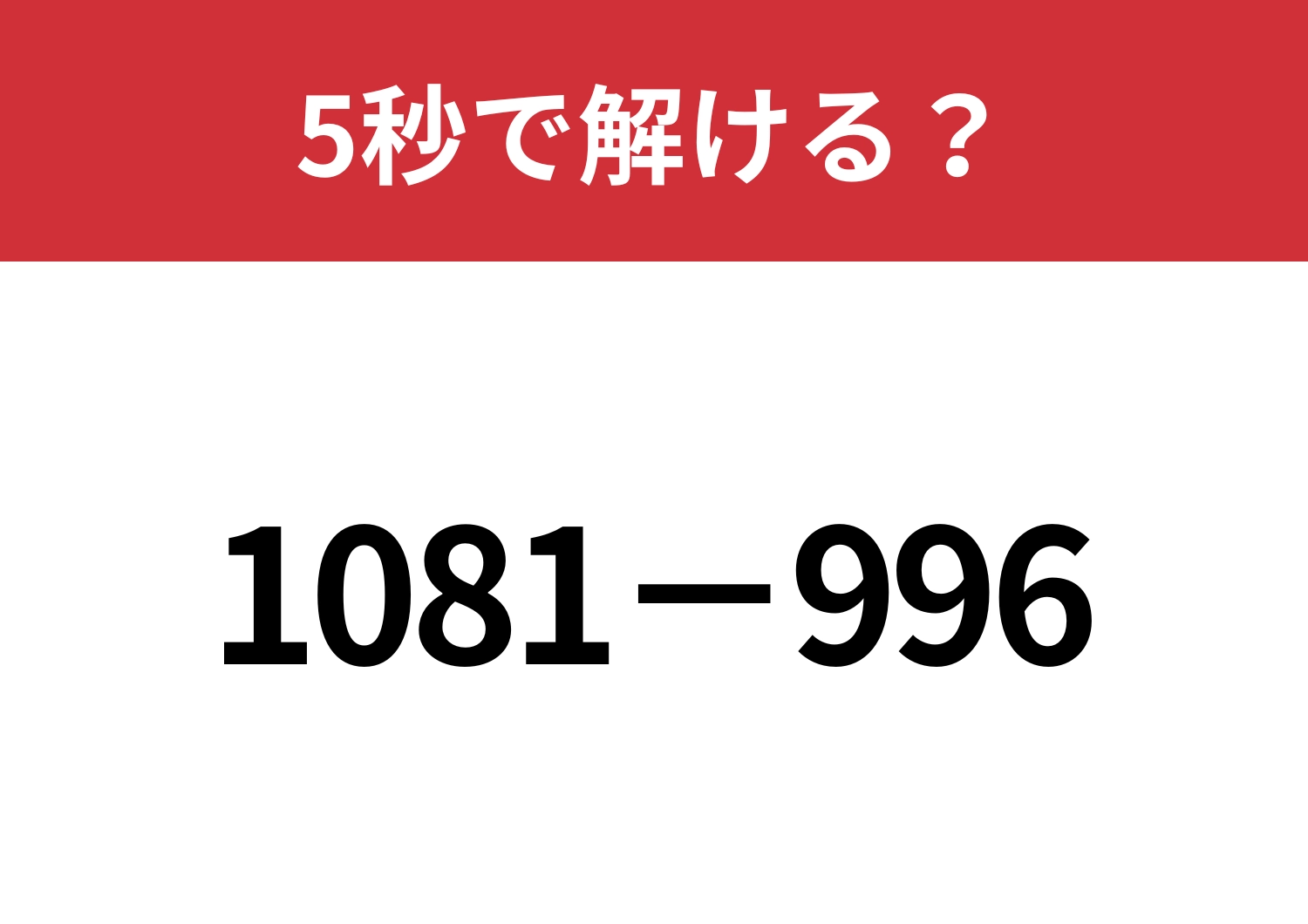 工夫して解いてみて！「1081−996」5秒で解ける？