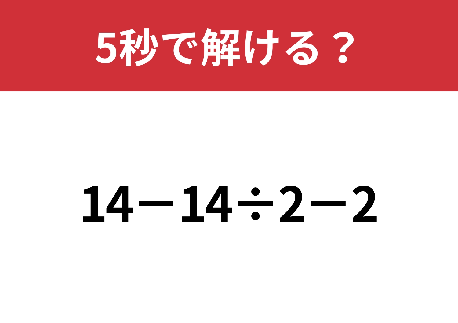 これだけは正解しておきたい問題!「14−14÷2−2」5秒で解ける?