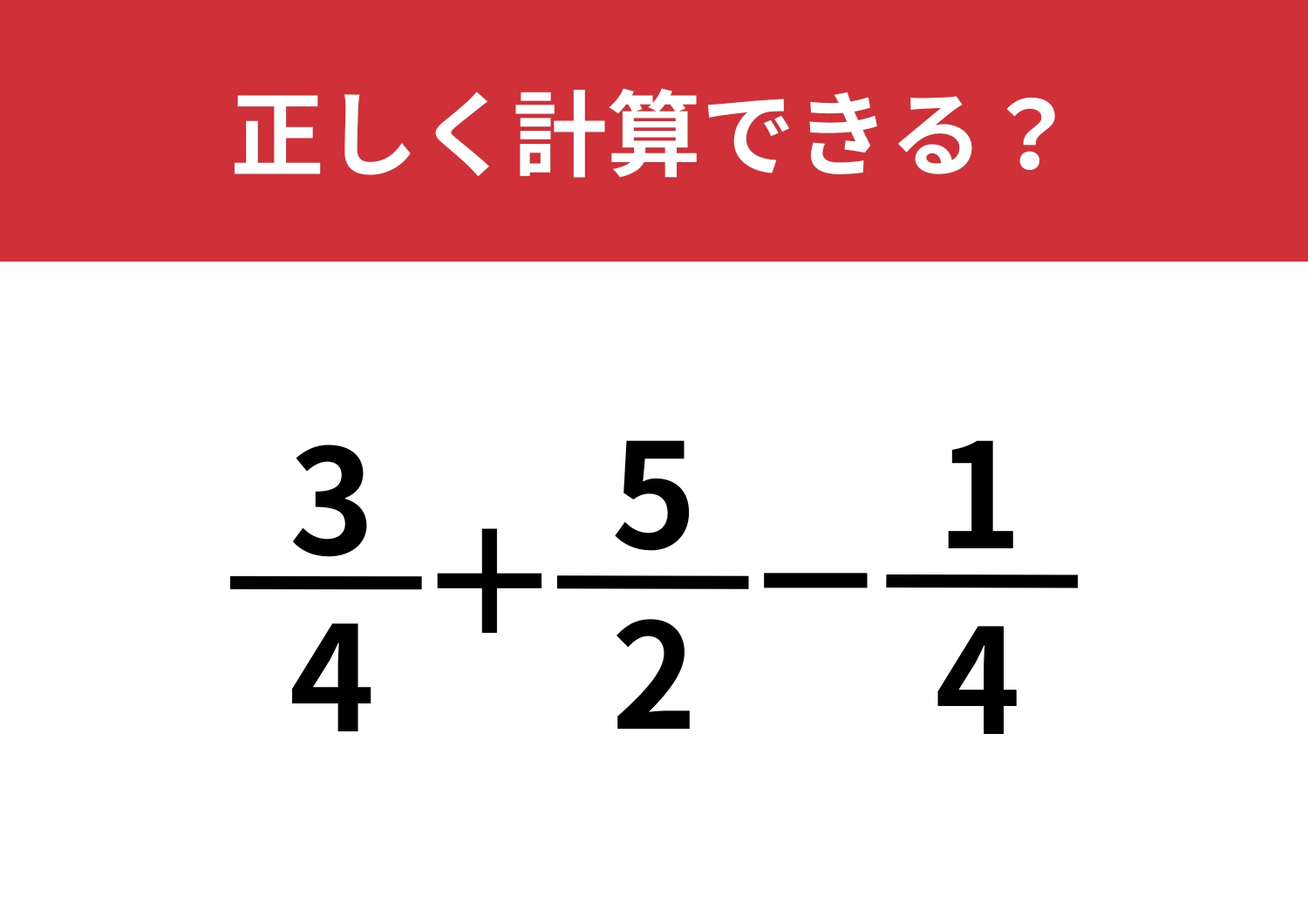 大人でも悩んでしまう問題！？「3/4+5/2−1/4」正しく計算できる？のメイン画像