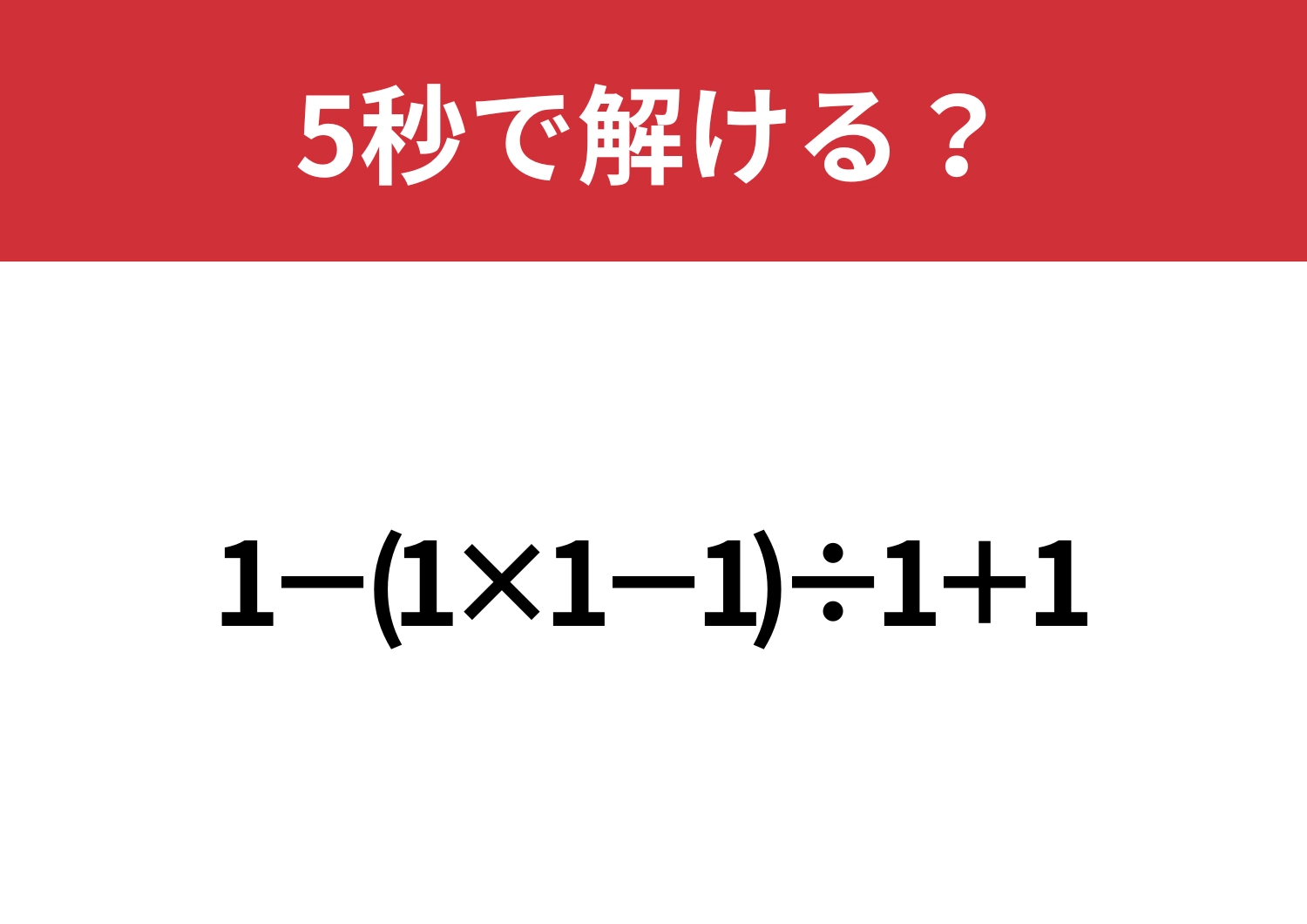 シンプルだけど意外と難しいかも？「1−(1×1−1)÷1+1」5秒で解ける？