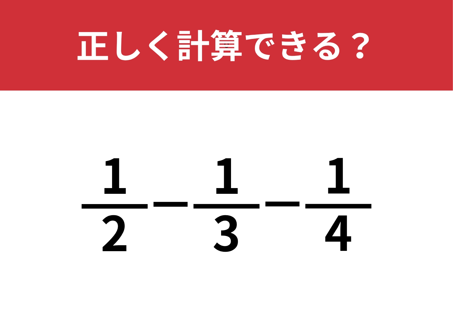 分数の計算は忘れてる人が多いかも？「1/2−1/3−1/4」正しく計算できる？