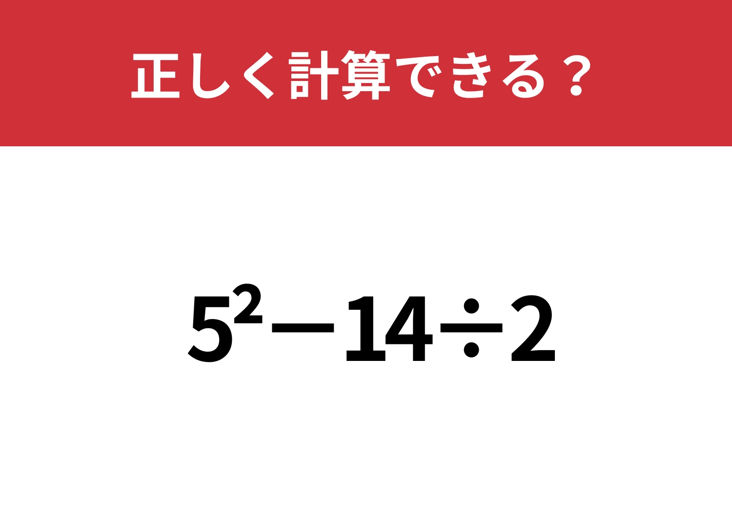 さすがに覚えてない？「5^2−14÷2」正しく計算できる？