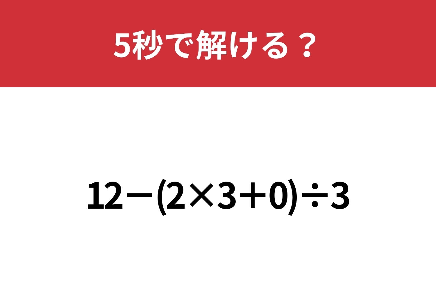 0の入った問題は注意が必要！？「12−(2×3+0)÷3」5秒で解ける？のメイン画像