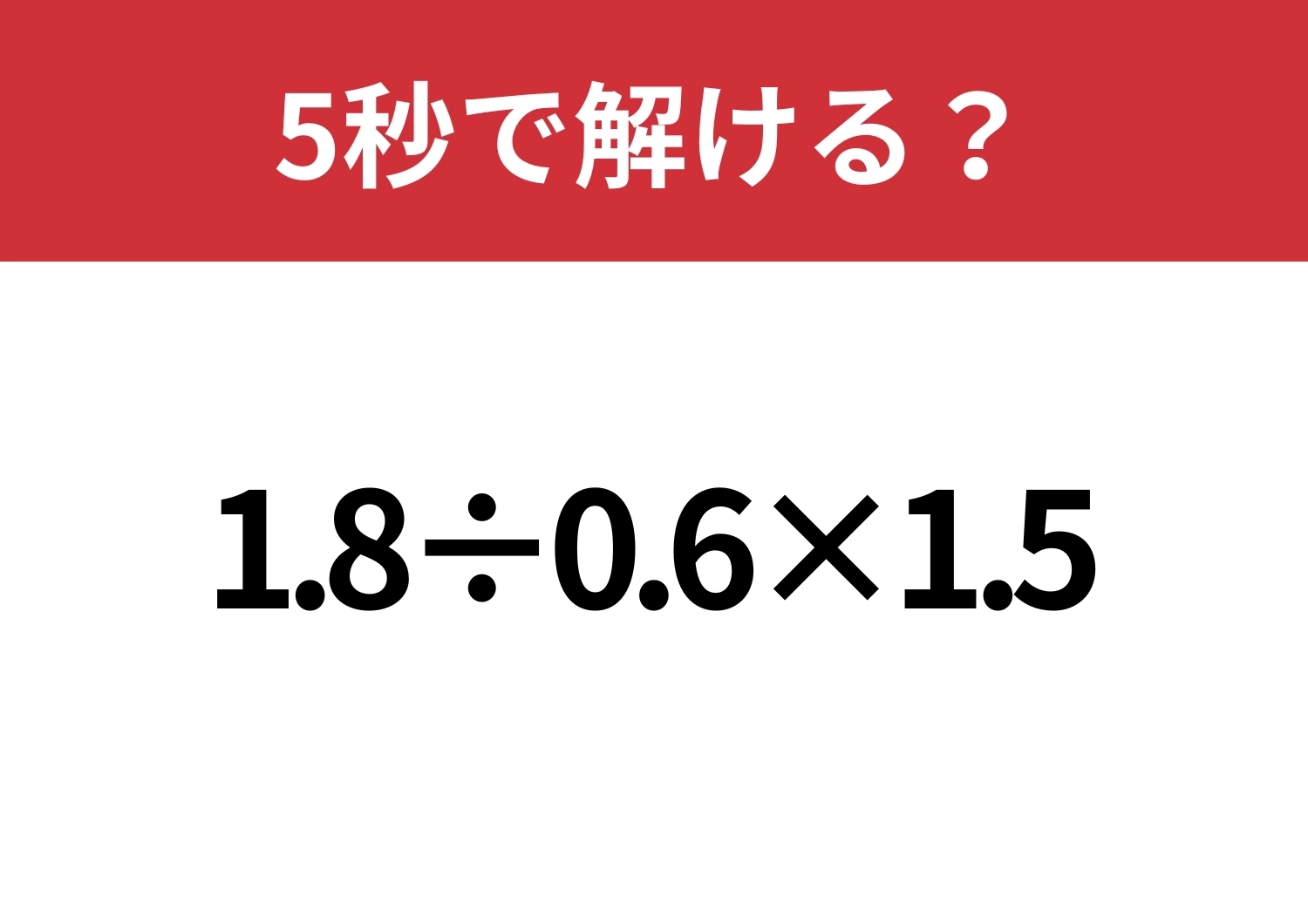 頭の中で考えられる？「1.8÷0.6×1.5」5秒で解ける？のメイン画像