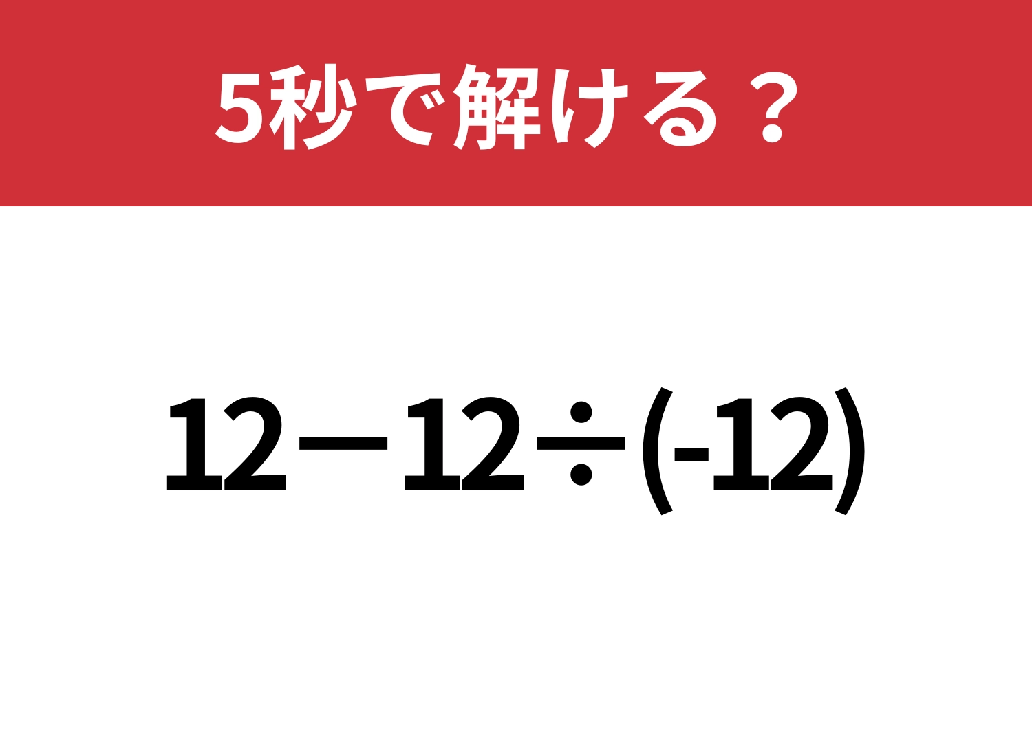 直感で解くのは危険！？「12−12÷(-12)」5秒で解ける？